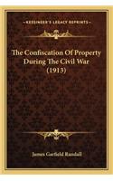 Confiscation of Property During the Civil War (1913) the Confiscation of Property During the Civil War (1913)