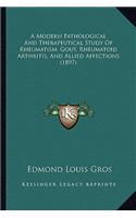 A Modern Pathological And Therapeutical Study Of Rheumatism, Gout, Rheumatoid Arthritis, And Allied Affections (1897)