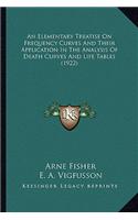 An Elementary Treatise On Frequency Curves And Their Application In The Analysis Of Death Curves And Life Tables (1922)