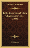 Is The Copernican System Of Astronomy True? (1888)