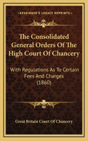 The Consolidated General Orders of the High Court of Chancery