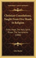 Christian Consolations, Taught From Five Heads In Religion