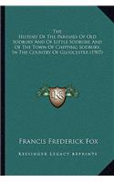 The History Of The Parishes Of Old Sodbury And Of Little Sodbury, And Of The Town Of Chipping Sodbury, In The Country Of Gloucester (1907)