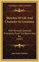 Sketches Of Life And Character In Louisiana: With Portraits Selected Principally From The Bench And Bar (1847)