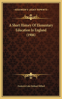 A Short History Of Elementary Education In England (1906)