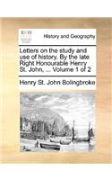 Letters on the Study and Use of History. by the Late Right Honourable Henry St. John, ... Volume 1 of 2