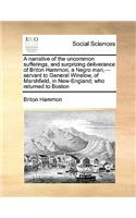A Narrative of the Uncommon Sufferings, and Surprizing Deliverance of Briton Hammon, a Negro Man, ---Servant to General Winslow, of Marshfield, in New-England; Who Returned to Boston
