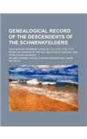 Genealogical Record of the Descendents of the Schwenkfelders; Who Arrived in Pennsylvania in 1733, 1734, 1736, 1737 from the German of the REV. Balthasar Heebner, and from Other Sources