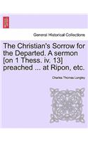 The Christian's Sorrow for the Departed. a Sermon [on 1 Thess. IV. 13] Preached ... at Ripon, Etc.
