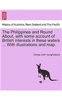 The Philippines and Round About, with Some Account of British Interests in These Waters ... with Illustrations and Map.: (English)
