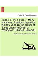 Hades, or the House of Many Mansions. a Serious Rhyme for the New Year. by the Author of Lines Upon the Death of Wellington [Charles Hancock].