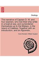Narrative of Captain D. W. and Four Seamen, Who Lost Their Ship While in a Boat at Sea, and Surrendered Themselves Up to the Malays, in the Island of Celebes; Together with an Introduction, and an Appendix,