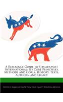 A Reference Guide to Situationist International: Its Core Principles, Methods and Goals, History, Texts, Authors, and Legacy