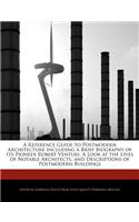 A Reference Guide to Postmodern Architecture Including a Brief Biography of Its Pioneer Robert Venturi, a Look at the Lives of Notable Architects, and Descriptions of Postmodern Buildings