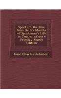 Sport on the Blue Nile; Or Six Months of Sportsman's Life in Central Africa
