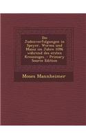 Die Judenverfolgungen in Speyer, Worms Und Mainz Im Jahre 1096 Wahrend Des Ersten Kreuzzuges.