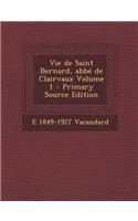 Vie de Saint Bernard, ABBE de Clairvaux Volume 1