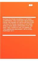Extracts from Chordal's Letters. Comprising the Choicest Selections from the Series of Articles Entitled "extracts from Chordal's Letters," Which Have Been Appearing for the Past Two Years in the Columns of the American Machinist. with Steel Portra