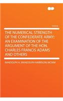 The Numerical Strength of the Confederate Army; An Examination of the Argument of the Hon. Charles Francis Adams and Others