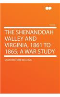 The Shenandoah Valley and Virginia, 1861 to 1865; A War Study