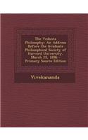 The Vedanta Philosophy: An Address Before the Graduate Philosophical Society of Harvard University, March 25, 1896