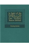 In Sight of the Goddess: A Tale of Washington Life - Primary Source Edition: (English)