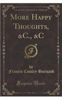 More Happy Thoughts, &c., &c (Classic Reprint)