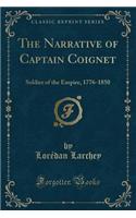 The Narrative of Captain Coignet: Soldier of the Empire, 1776-1850 (Classic Reprint)