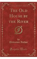 The Old House by the River (Classic Reprint)