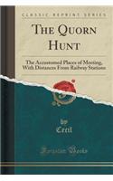 The Quorn Hunt: The Accustomed Places of Meeting, with Distances from Railway Stations (Classic Reprint)(English)