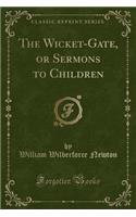 The Wicket-Gate, or Sermons to Children (Classic Reprint)