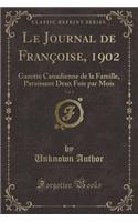 Le Journal de FranÃ§oise, 1902, Vol. 1: Gazette Canadienne de la Famille, Paraissant Deux Fois Par Mois (Classic Reprint)