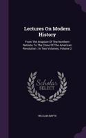 Lectures on Modern History: From the Irruption of the Northern Nations to the Close of the American Revolution: In Two Volumes, Volume 2