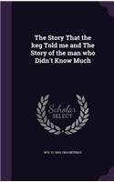 Story That the keg Told me and The Story of the man who Didn't Know Much