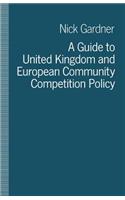 Guide to United Kingdom and European Community Competition Policy