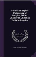 Studies in Hegel's Philosophy of Religion; With a Chapter on Christian Unity in America