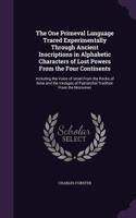 One Primeval Language Traced Experimentally Through Ancient Inscriptions in Alphabetic Characters of Lost Powers From the Four Continents: Including the Voice of Israel From the Rocks of Sinai and the Vestiges of Patriarchal Tradition From the Monumen