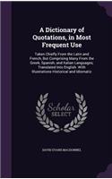 Dictionary of Quotations, in Most Frequent Use: Taken Chiefly From the Latin and French, But Comprising Many From the Greek, Spanish, and Italian Languages; Translated Into English. With Illustrat