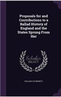 Proposals for and Contributions to a Ballad History of England and the States Sprung From Her