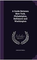 Guide Between New York, Philadelphia, Baltimore and Washington