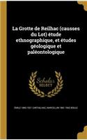 La Grotte de Reilhac (causses du Lot) étude ethnographique, et études géologique et paléontologique