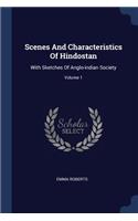 Scenes And Characteristics Of Hindostan: With Sketches Of Anglo-indian Society; Volume 1