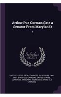 Arthur Pue Gorman (late a Senator From Maryland)