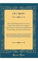 Quae de Horatii Epistularum Libri Primi Sexta Eiusdemque Libri Decima AB Ottone Ribbeckio Nuper Prolatae Sunt Opiniones: In Libro "des Quintus Hor. Fl. Episteln U. S. W. Berlin, 1869" Ita Examinentur Et Diiudicentur UT Utriusque Epistulae Proponatur Plena