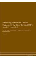 Reversing Attention Deficit Hyperactivity Disorder (ADHD): As God Intended The Raw Vegan Plant-Based Detoxification & Regeneration Workbook for Healing Patients. Volume 1