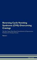 Reversing Cyclic Vomiting Syndrome (Cvs): Overcoming Cravings the Raw Vegan Plant-Based Detoxification & Regeneration Workbook for Healing Patients. Volume 3