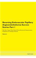 Reversing Endovascular Papillary Angioendothelioma: Success Stories Part 1 The Raw Vegan Plant-Based Detoxification & Regeneration Workbook for Healing Patients. Volume 6
