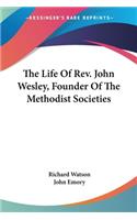 Life Of Rev. John Wesley, Founder Of The Methodist Societies