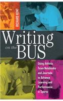 Writing on the Bus: Using Athletic Team Notebooks and Journals to Advance Learning and Performance in Sports- Published in Cooperation with the National Writing Project