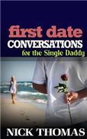 First Date Conversations For The Single Daddy: Have Great Conversations During The First Date And Date Successfully